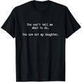 thumbnail image 1 of You Cant Tell Me What To Do You Are Not My Daughter T-Shirt, 1 of 4