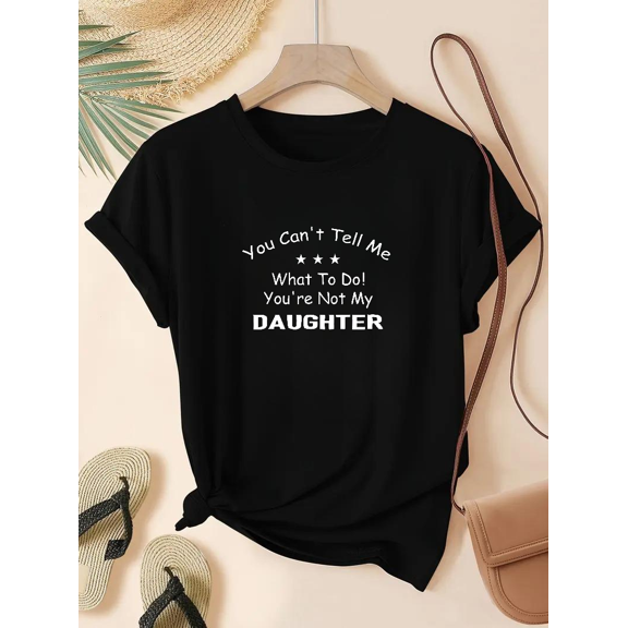 You Cant Tell Me What To Do Youre Not My Daughter Sarcastic Quote Unisex T-Shirt.PNG V50767 up to size 5XL