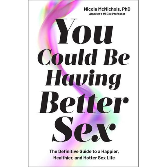 You Could Be Having Better Sex: The Definitive Guide to a Happier, Healthier, and Hotter Sex Life