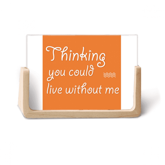 You Could Live Without Me Photo Wooden Photo Frame Tabletop Display