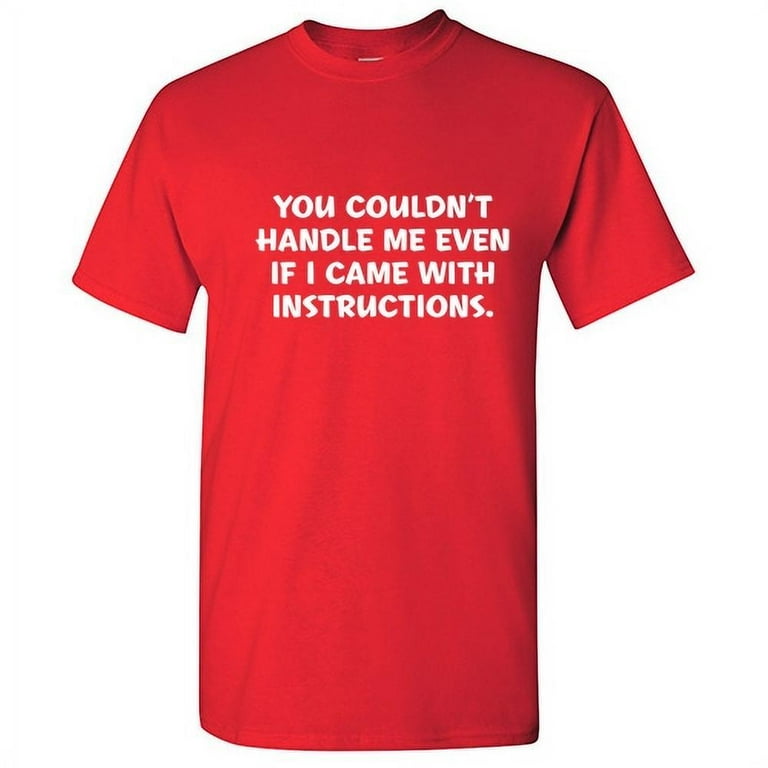 You Couldnt Handle Me Even If I Came With Instructions Funny T-Shirt You Couldnt Handle Me Even If I Came With Instructions Funny T-Shirt
