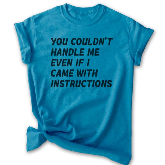 You Couldn't Handle Me Even If I Came With Instructions Shirt, Unisex Women's Men's Sassy Attitude Shirt, Heather Blue, Large