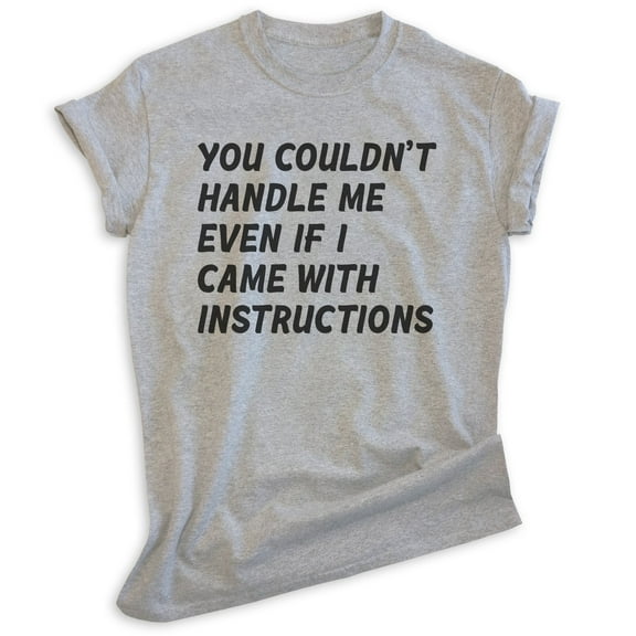 You Couldn't Handle Me Even If I Came With Instructions Shirt, Unisex Women's Men's Sassy Attitude Shirt, Heather Gray, Medium