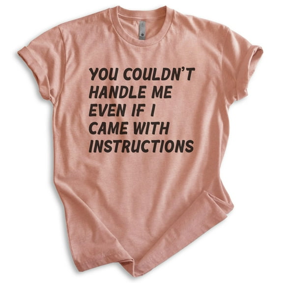 You Couldn't Handle Me Even If I Came With Instructions Shirt, Unisex Women's Men's Sassy Attitude Shirt, Heather Sunset, Medium