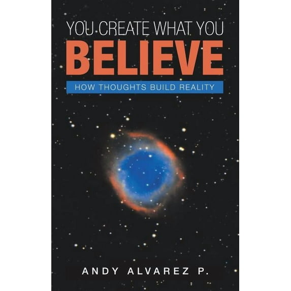 You Create What You Believe: How Thoughts Build Reality (Paperback)