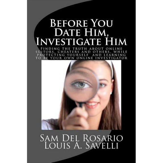 Before You Date Him, Investigate Him: Finding the truth about online suitors, cheaters while protecting yourself and learning to be your own online investigator Paperback 0615686958 9780615686950 Mr