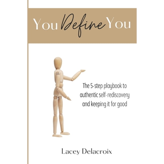 You Define You: The 5-step playbook to authentic self-rediscovery and keeping it for good, (Paperback)