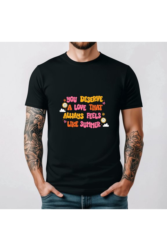 You Deserve A Love That Feels Like Summer Quote Graphic Unisex T-Shirt
