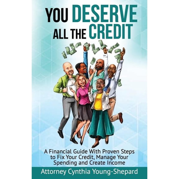 You Deserve All The Credit: A Financial Guide With Proven Steps to Fix Your Credit, Manage Your Spending and Create Inco, (Paperback)