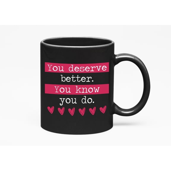 You Deserve Better You Know You Do, Positive Affirmation, Black 11oz Ceramic Mug
