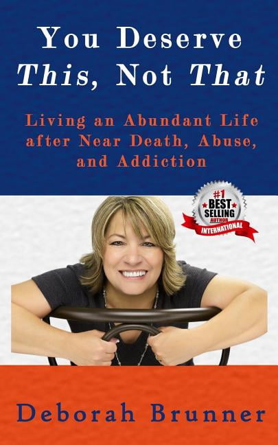 You Deserve This, Not That: Living an Abundant Life after Near Death, Abuse, and Addiction (Paperback)