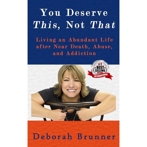 You Deserve This, Not That: Living an Abundant Life after Near Death, Abuse, and Addiction (Paperback)