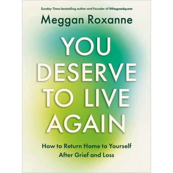 You Deserve to Live Again: How to Return Home to Yourself After Grief and Loss
