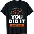 thumbnail image 1 of You Did It Now Get A Job Graduate Graduates Graduation T-Shirt, 1 of 4