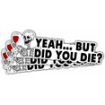 thumbnail image 1 of But Did You Die Car Decal, But Did You Die Sticker, But Did You Die, But Did You Die Funny Car Decal, But Did You Die Decal Vinyl Sticker, Funny Quote Stickers for Laptop Phone Car Helmet 3"x3", 1 of 6