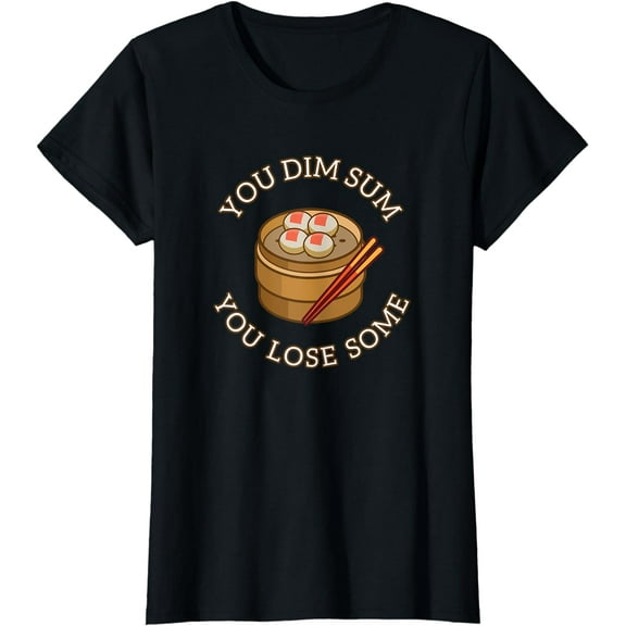 You Dim-Sum You Lose Sum - Funny Chinese Food Pun T-Shirt
