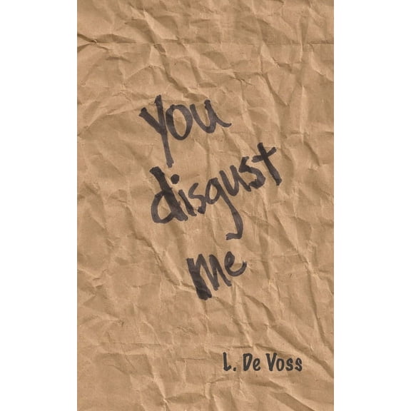 You Disgust Me: A Collection Of Poems (Paperback)