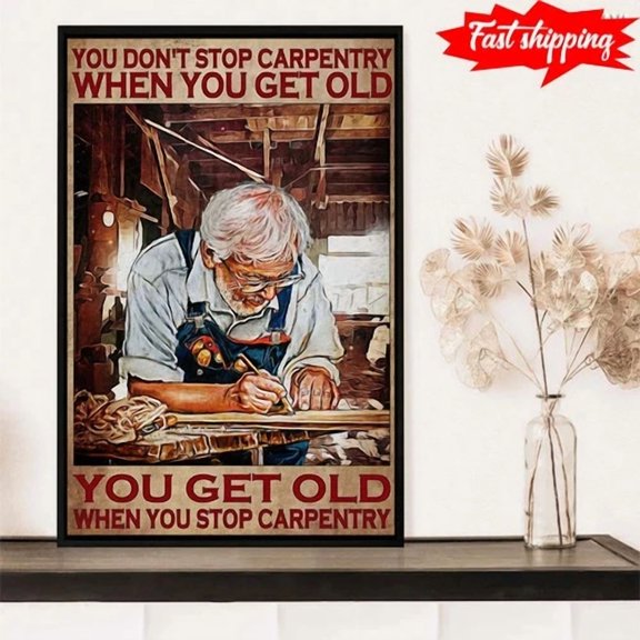 You Don'T Stop Carpentry When You Get Old You Get Old When You Stop Carpentry 2 Poster Art