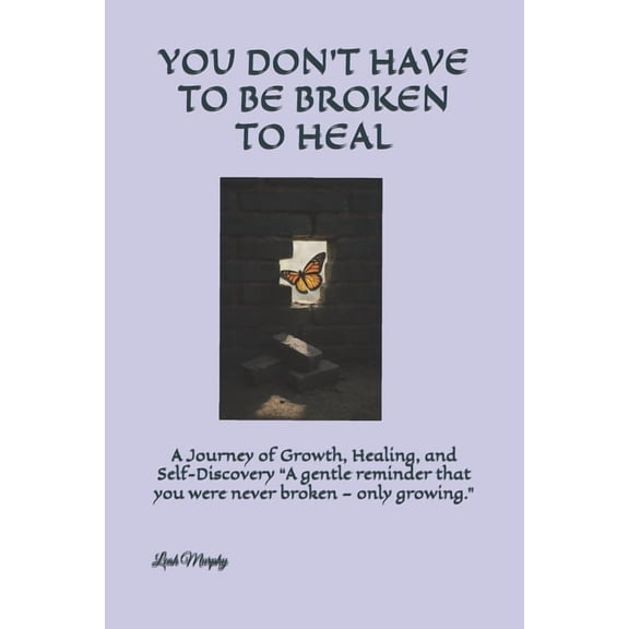 You Don't Have to Be Broken to Heal: A Journey of Growth, Healing, and Self-Discovery "A gentle reminder that you were n, (Paperback)