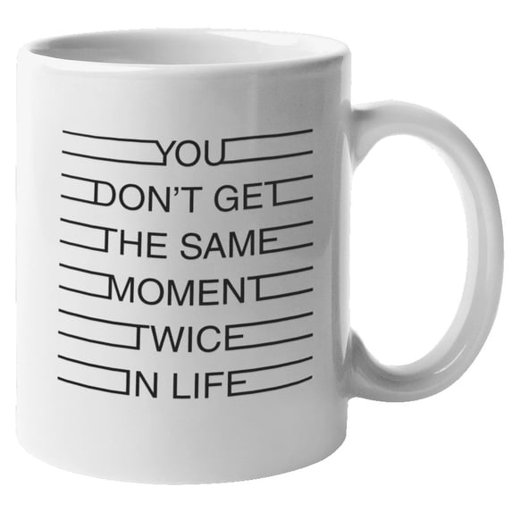 You Don't Get the Same Moment Twice Coffee & Tea Mug for Him & Her (11oz)