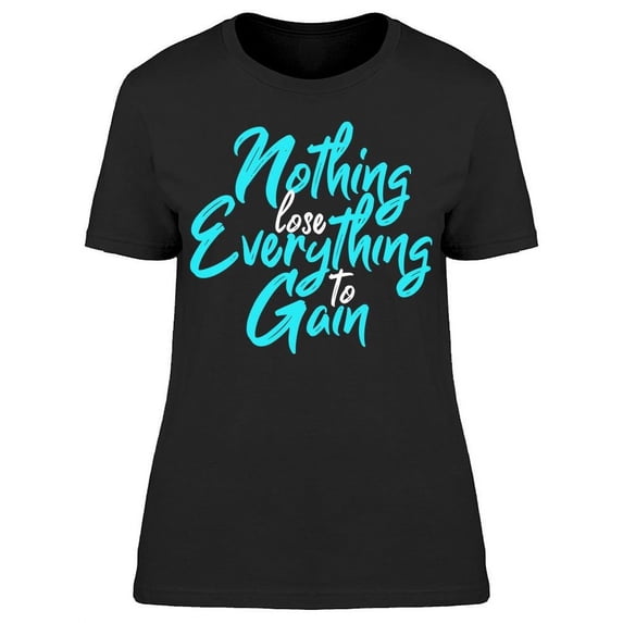 You Don't Have Nothing To Lose T-Shirt Women -Image by Shutterstock, Female Medium