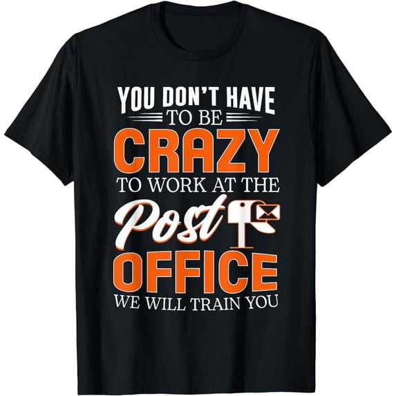 You Don't Have To Be Crazy To Work At The Post Office Funny T-Shirt