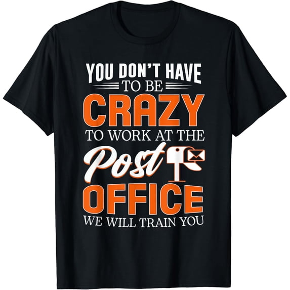 You Don't Have To Be Crazy To Work At The Post Office Funny T-Shirt
