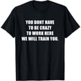 thumbnail image 1 of You Don't Have To Be Crazy To Work Here Office Humor T-Shirt, 1 of 4