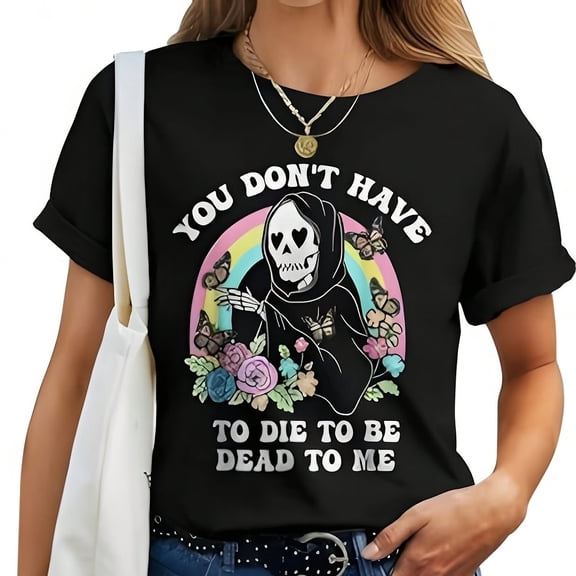 You Don't Have To Die To Be Dead To Me Humor Wo T-S1Hirt Wo's