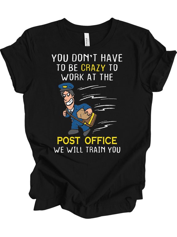 You Don't Have to Be Crazy to Work at the Post Office Tee