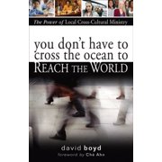 You Don't Have to Cross the Ocean to Reach the World The Power of Local Cross-Cultural Ministry Paperback