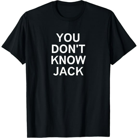 You Don't Know Jack, Sarcastic, Funny, Joke, Family T-Shirt