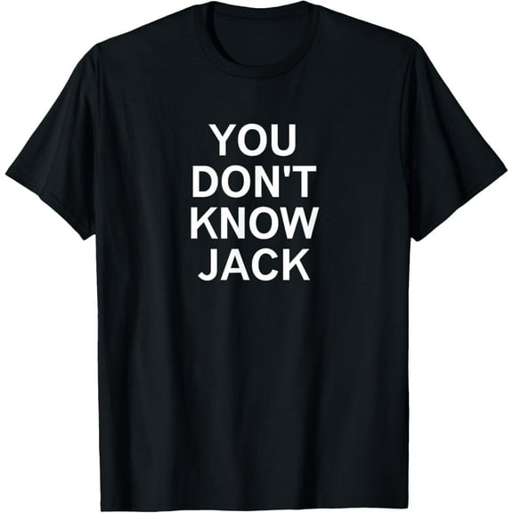 You Don't Know Jack, Sarcastic, Funny, Joke, Family T-Shirt