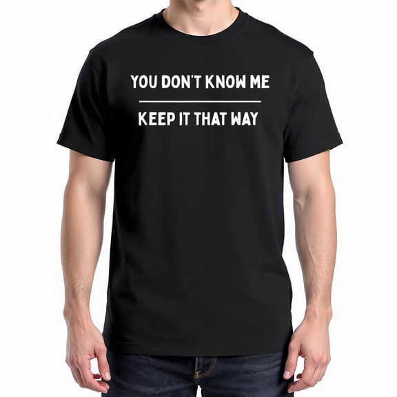 You Don't Know Me Keep It That Way T-Shirt – Privacy Humor Theme – Unisex Casual Wear