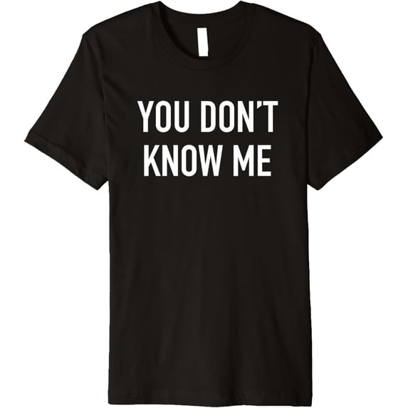 You Don't Know Me - Popular Trending Quote T-Shirt