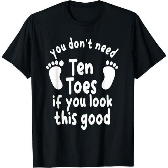 You Don't Need Ten Toes If You Look This Good Toe Amputee T-Shirt100% pure cotton