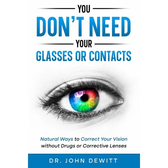 Clear Vision: The Natural Path to Perfec You Don't Need Your Glasses or Contacts: Natural Ways to Correct Your Vision Without Drugs or Corrective Lenses, Book 1, (Paperback)