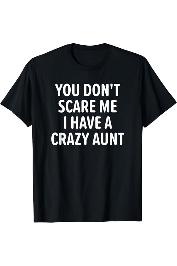 You Don't Scare Me I Have A Crazy Aunt, Funny, Jokes T-Shirt Tee