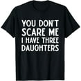 thumbnail image 1 of You Don't Scare Me I Have Three 3 Daughters Funny Mom Dad T-Shirt, 1 of 4