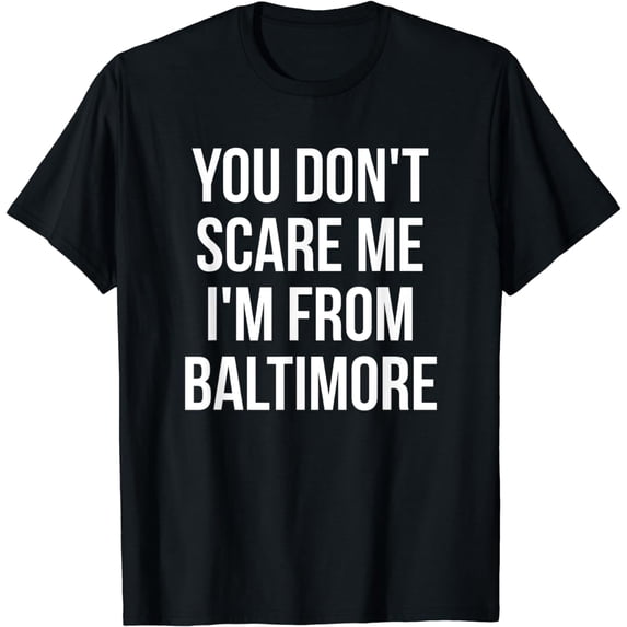 You Don't Scare Me I'm From Baltimore Maryland T-Shirt