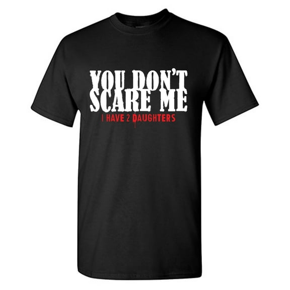 You Don't Scare Me Sarcastic Humor Graphic Novelty Funny Tall T Shirt