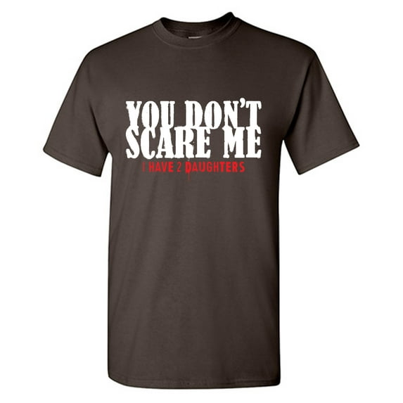 You Don't Scare Me Sarcastic Humor Graphic Tees Gift For Mens Novelty Funny T Shirt