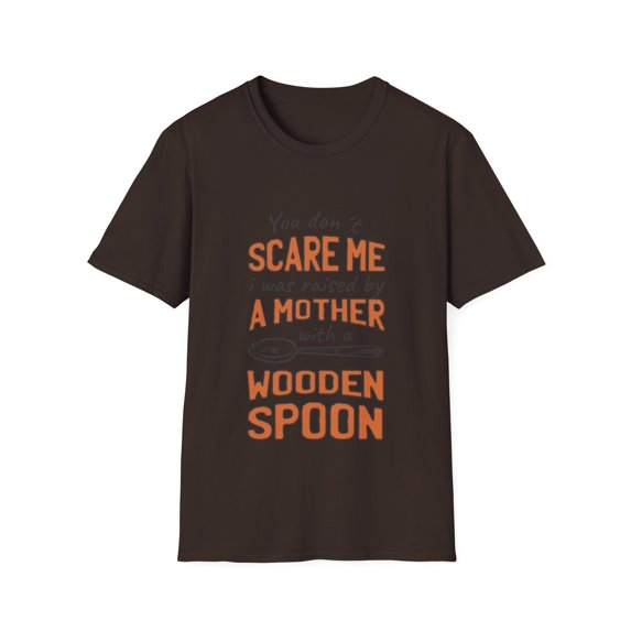 You Don't Scare Me Was Raised By A Mother With Wooden Spoon