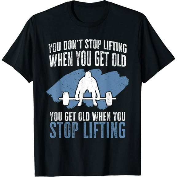 You Don't Stop Lifting When You Get Old Funny Weightlifting Funny Creative Graphic T-Shirt