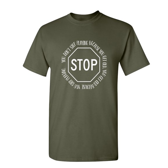 You Don't Stop Playing Because You Get Old Sarcastic Humor Graphic Novelty Funny T Shirt
