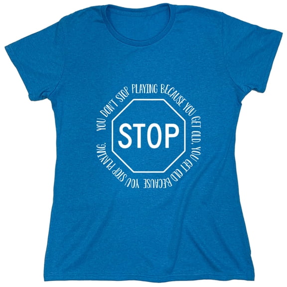 You Don't Stop Playing Because You Get Old Sarcastic Humor Novelty Funny Women's Casual Tees