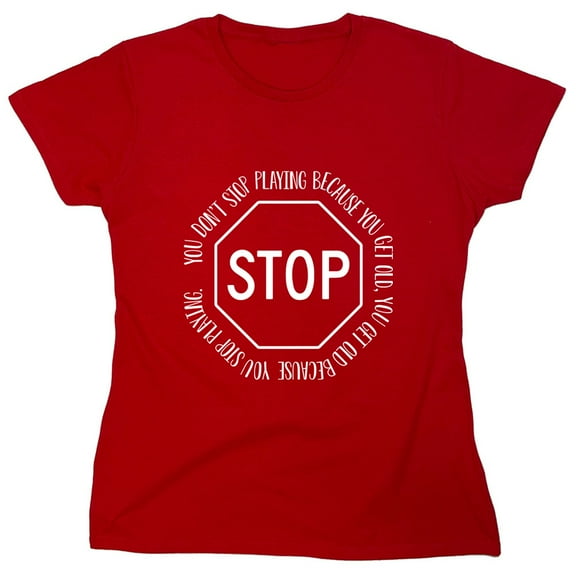 You Don't Stop Playing Because You Get Old Sarcastic Humor Novelty Funny Women's Casual Tees