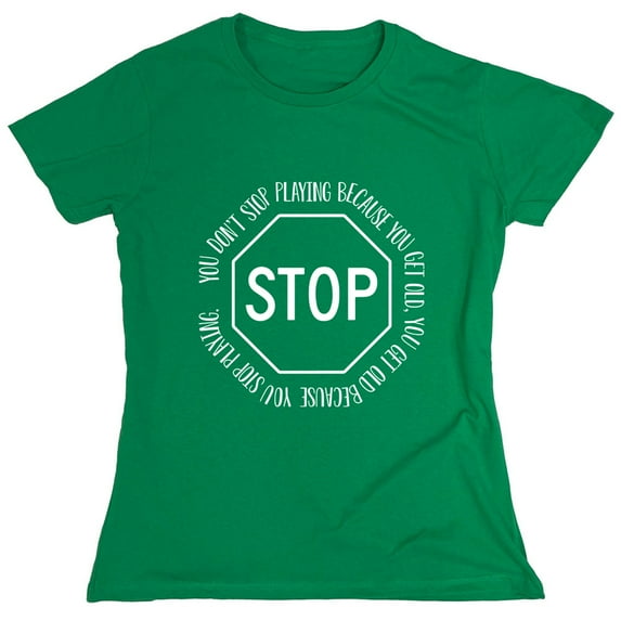 You Don't Stop Playing Because You Get Old Sarcastic Humor Novelty Funny Women's Casual Tees