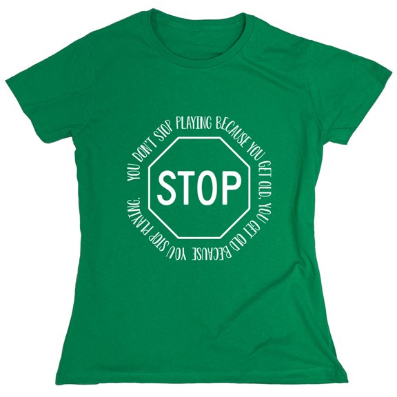 You Don't Stop Playing Because You Get Old Sarcastic Humor Novelty Funny Women's Casual Tees