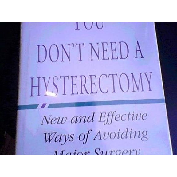 You Dont Need A Hysterectomy: New And Effective Ways Of Avoiding Surgery (Hardcover)